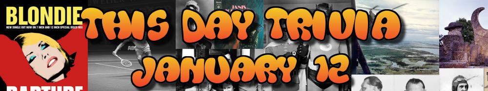 Today's Trivia and What Happened on January 12