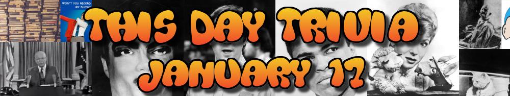 Today's Trivia and What Happened on January 17