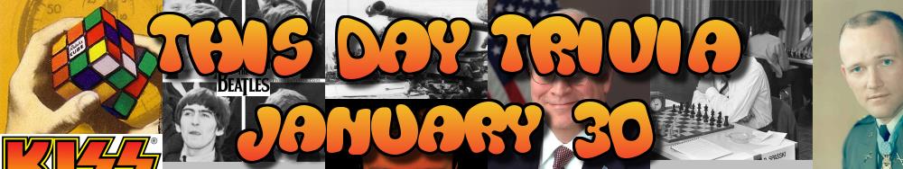 Today's Trivia and What Happened on January 30