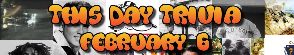 Today's Trivia and What Happened on February 6
