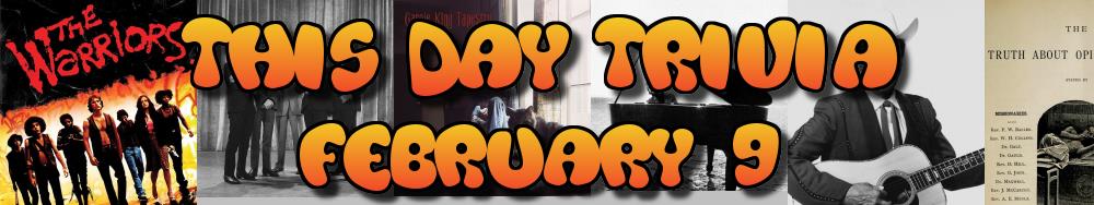 Today's Trivia and What Happened on February 9