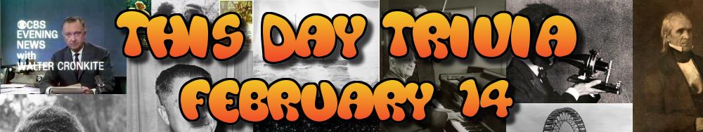 Today's Trivia and What Happened on February 14