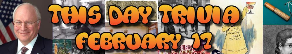 Today's Trivia and What Happened on February 17