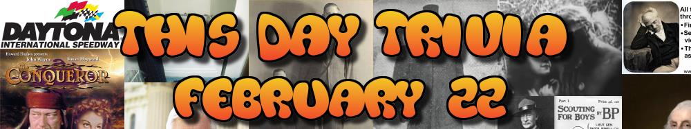 Today's Trivia and What Happened on February 22