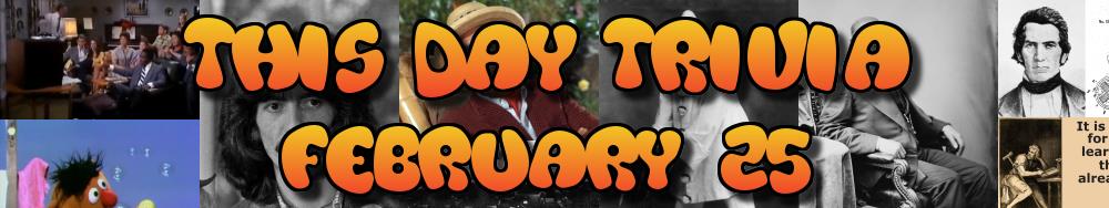 Today's Trivia and What Happened on February 25