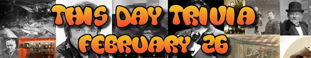 Today's Trivia and What Happened on February 26