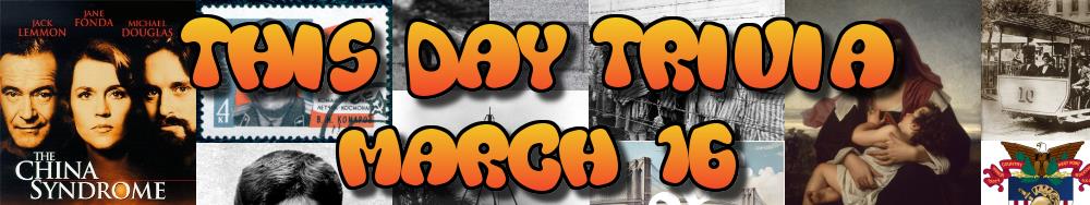 Today's Trivia and What Happened on March 16