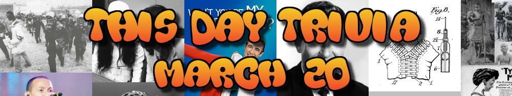 Today's Trivia and What Happened on March 20