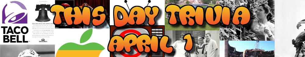 Today's Trivia and What Happened on April 1