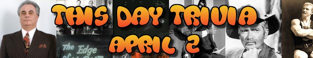Today's Trivia and What Happened on April 2