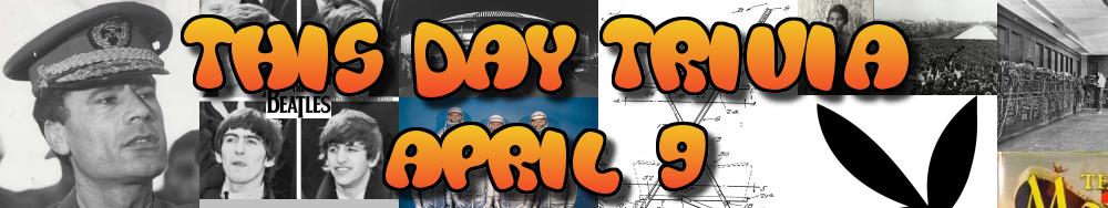 Today's Trivia and What Happened on April 9