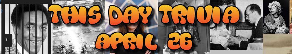 Today's Trivia and What Happened on April 26