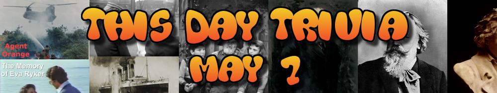 Today's Trivia and What Happened on May 7