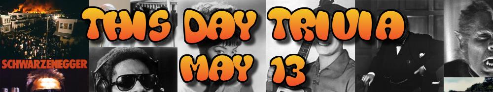 Today's Trivia and What Happened on May 13