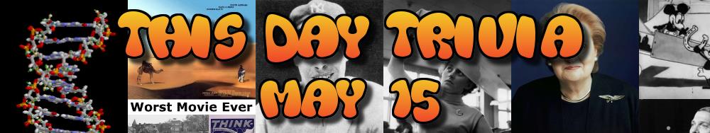 Today's Trivia and What Happened on May 15