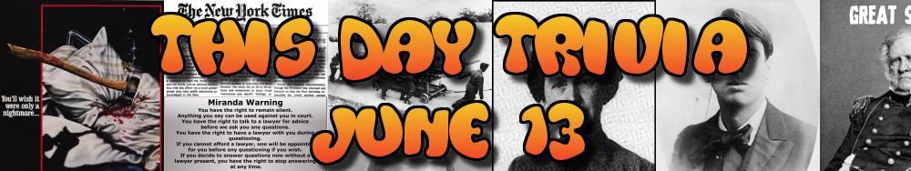 Today's Trivia and What Happened on June 13