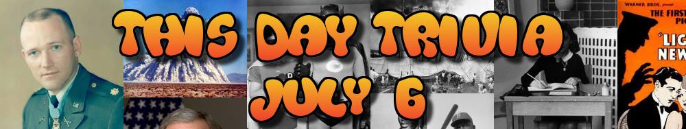 Today's Trivia and What Happened on July 6