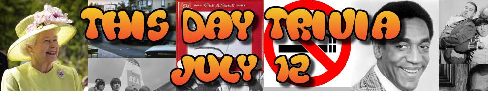 Today's Trivia and What Happened on July 12