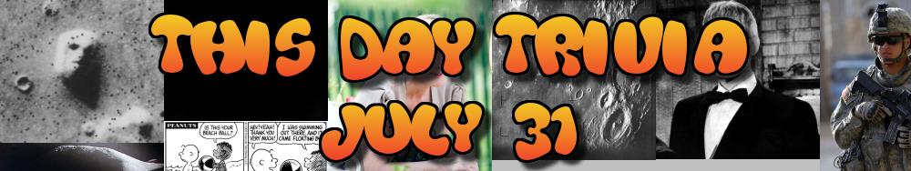 Today's Trivia and What Happened on July 31