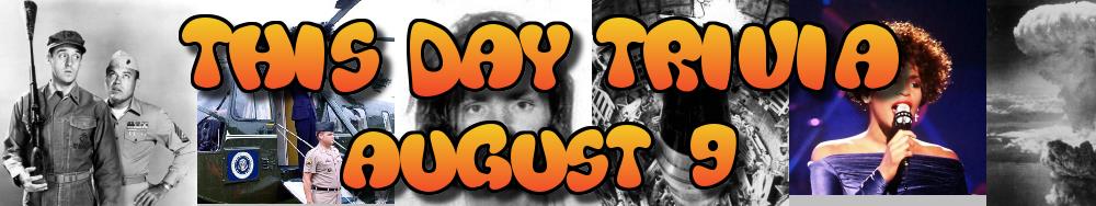 Today's Trivia and What Happened on August 9