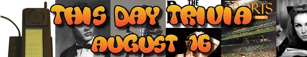 Today's Trivia and What Happened on August 16