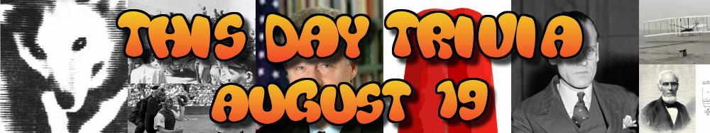 Today's Trivia and What Happened on August 19