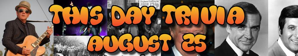 Today's Trivia and What Happened on August 25