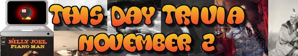 Today's Trivia and What Happened on November 2